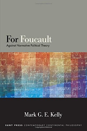 Review of Mark G. E. Kelly (2018): *For Foucault: Against Normative Political Theory*