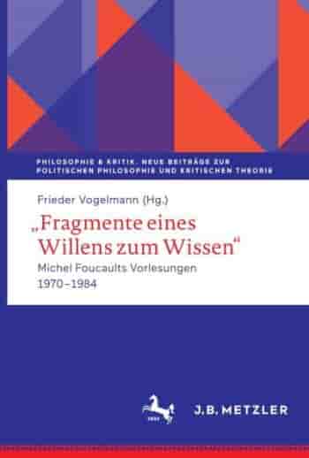 »Fragmente eines Willens zum Wissen« Michel Foucaults Vorlesungen 1970--1984