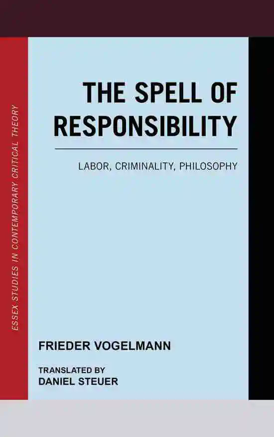 The Spell of Responsibility. Labor, Criminality, Philosophy (translation of *Im Bann der Verantwortung*)