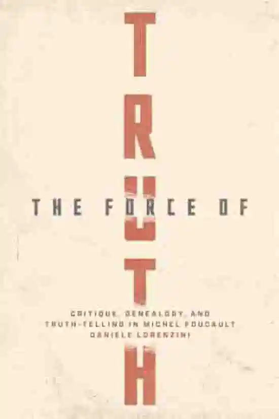 Review of Daniele Lorenzini: *The Force of Truth: Critique, Genealogy, and Truth-Telling in Michel Foucault*. Chicago/London: The University of Chicago Press, 2023.